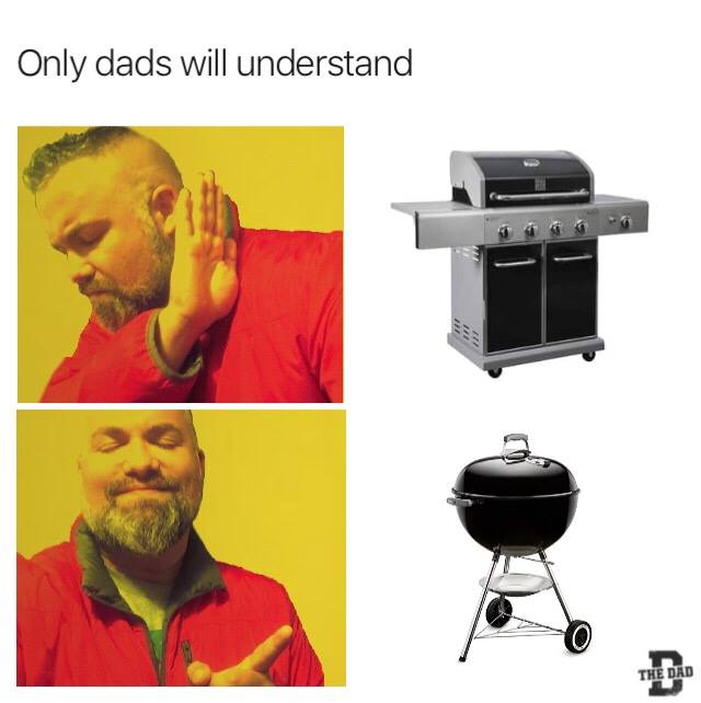 Only dads will understand. Grills, meme, charcoal, gas