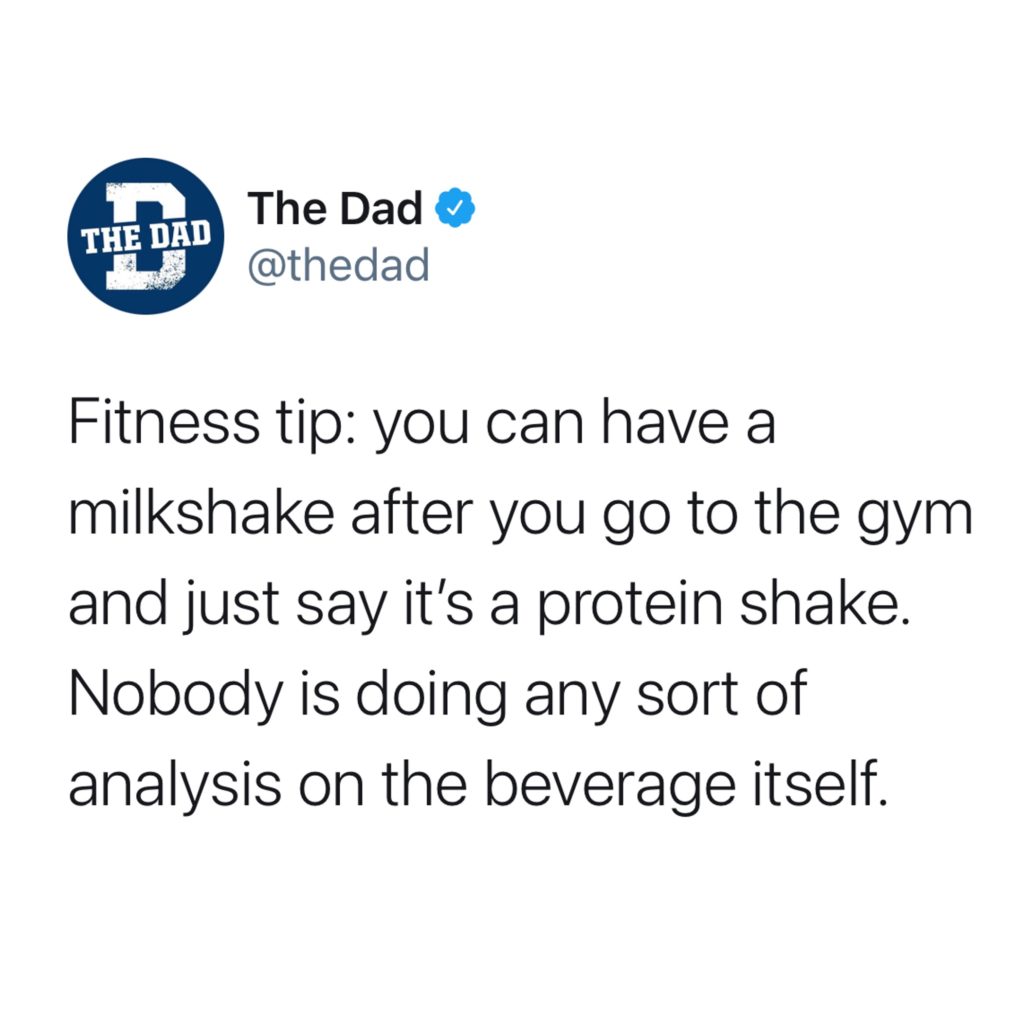 Fitness tip: you can have a milkshake after you go to the gym and just say it's a protein shake. Nobody is doing any sort of analysis on the beverage itself. Fitness, health, tweet