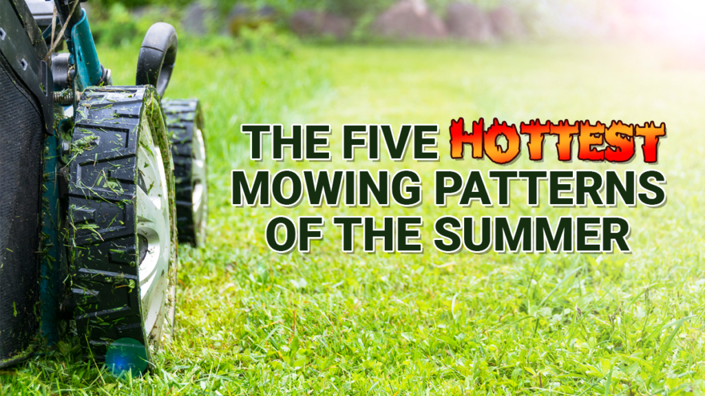 The 5 Hottest Mowing Patterns Of The Summer
