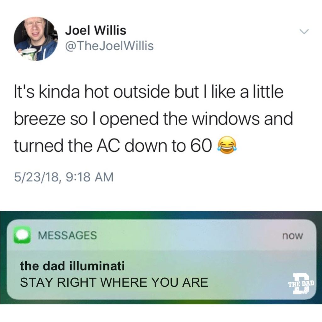 It's kinda hot outside but I like a little breeze so I opened the windows and turned the AC down to 60. Text message: (from the dad illuminati) STAY RIGHT WHERE YOU ARE. Meme, satire, weather